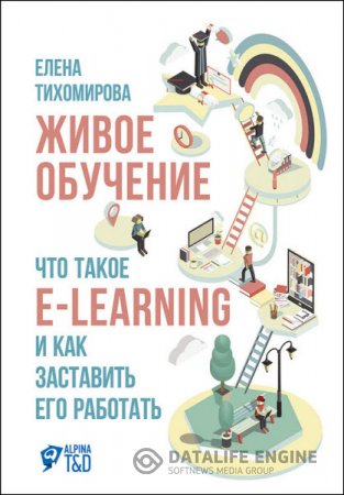 Обложка к Елена Тихомирова. Живое обучение: Что такое e-learning и как заставить его работать (2016) RTF,FB2
