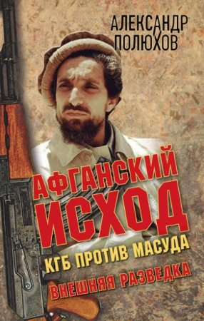 Обложка к Александр Полюхов. Афганский исход. КГБ против Масуда (2016) RTF,FB2,EPUB,MOBI,DOCX
