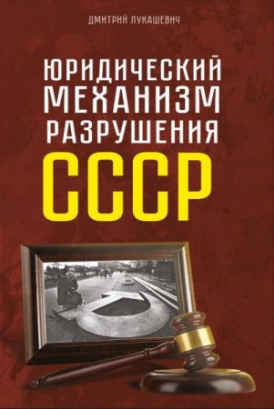 Обложка к Дмитрий Лукашевич. Юридический механизм разрушения СССР (2016) PDF
