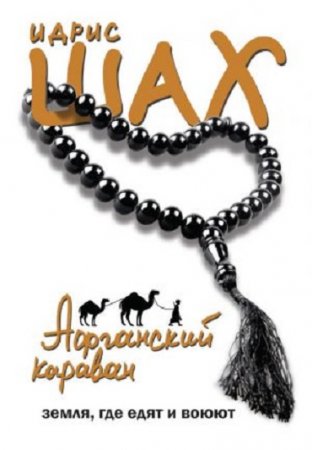 Обложка к Идрис Шах. Афганский караван. Земля, где едят и воюют (2017) PDF,RTF,FB2,EPUB,MOBI,DOCX