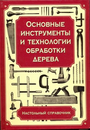 Обложка к Настольный справочник. Основные инструменты и технологии обработки дерева