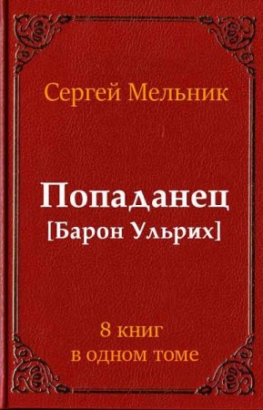 Обложка к Сергей Мельник. Попаданец [Барон Ульрих] 8 книг в одном томе