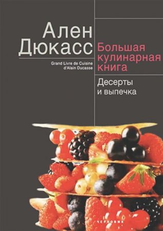 Обложка к Большая кулинарная книга Алена Дюкаса. Десерты и выпечка