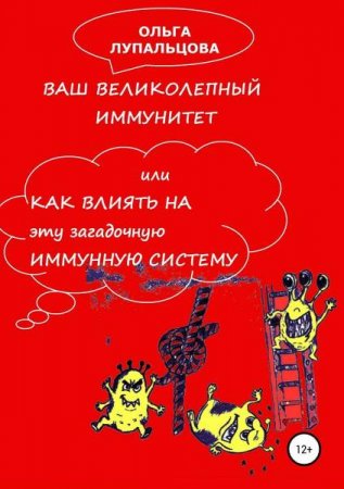 Обложка к Ваш великолепный иммунитет, или Как влиять на эту загадочную иммунную систему?