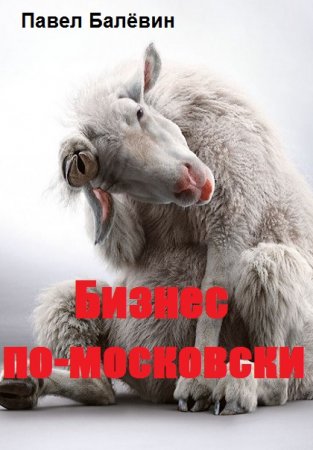 Обложка к Павел Балёвин. Бизнес по-московски (2019)