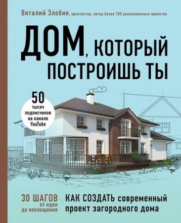 Обложка к Дом, который построишь ты. Как создать современный проект загородного дома