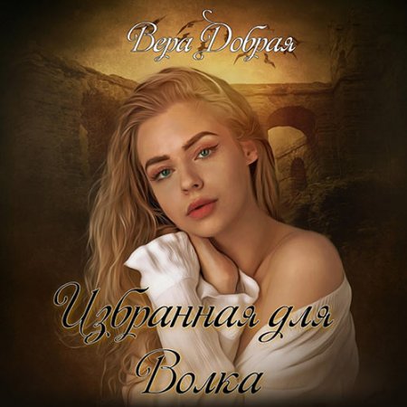 Обложка к Добрая Вера. Избранная для Волка (2021) Аудиокнига