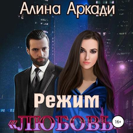 Обложка к Аудиокнига - Режим «Любовь» (2021) Аркади Алина