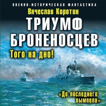 Обложка к Аудиокнига - Триумф броненосцев. «До последнего вымпела» (2022) Коротин Вячеслав