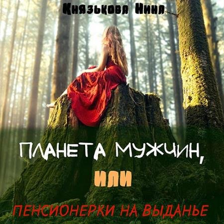 Обложка к Аудиокнига - Планета мужчин, или Пенсионерки на выданье (2022) Князькова Нина