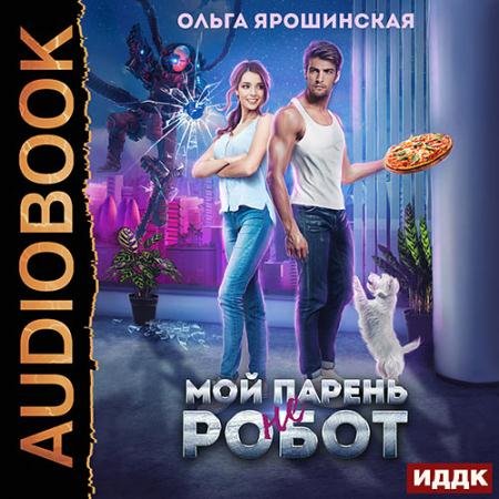 Обложка к Аудиокнига - Мой парень (не) робот (2023) Ярошинская Ольга