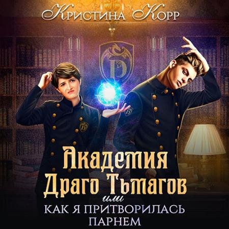 Обложка к Аудиокнига - Академия Драго Тьмагов, или Как я притворилась парнем (2023) Корр Кристина