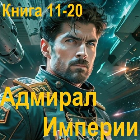 Обложка к Аудиокнига - Адмирал Империи. Книга 11-20. Дмитрий Коровников (2024)